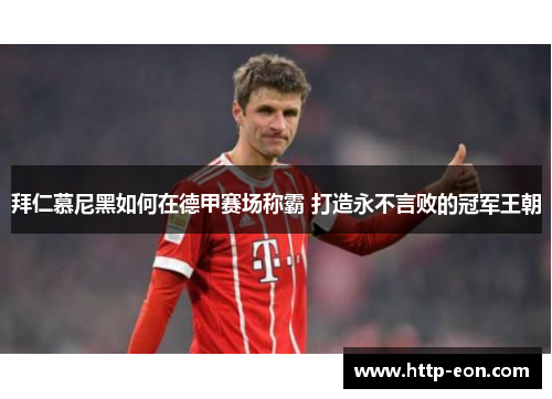 拜仁慕尼黑如何在德甲赛场称霸 打造永不言败的冠军王朝