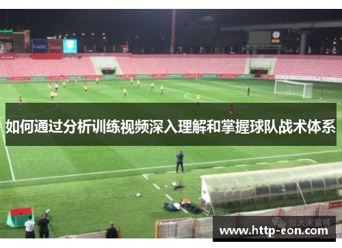 如何通过分析训练视频深入理解和掌握球队战术体系