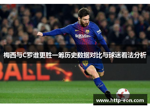 梅西与C罗谁更胜一筹历史数据对比与球迷看法分析