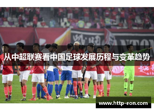 从中超联赛看中国足球发展历程与变革趋势