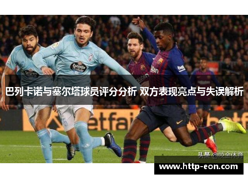 巴列卡诺与塞尔塔球员评分分析 双方表现亮点与失误解析