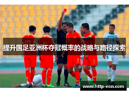 提升国足亚洲杯夺冠概率的战略与路径探索