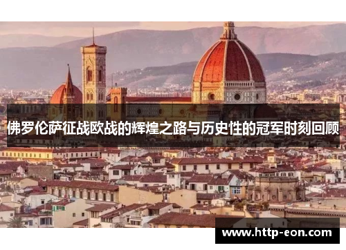 佛罗伦萨征战欧战的辉煌之路与历史性的冠军时刻回顾