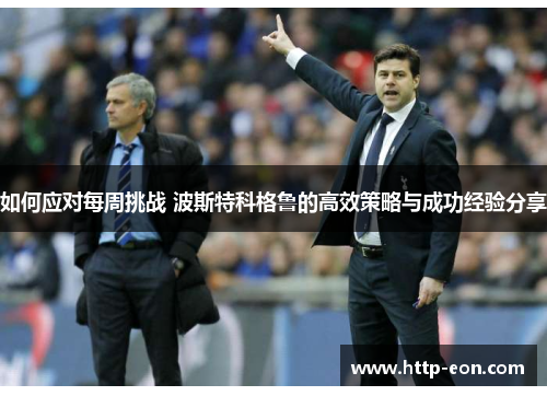 如何应对每周挑战 波斯特科格鲁的高效策略与成功经验分享