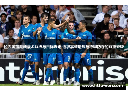 拉齐奥蓝鹰新战术解析与目标设定 追求高效进攻与稳固防守的双重突破
