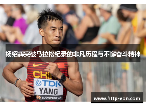 杨绍辉突破马拉松纪录的非凡历程与不懈奋斗精神