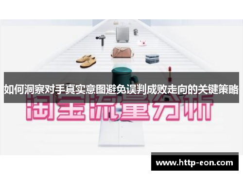 如何洞察对手真实意图避免误判成败走向的关键策略