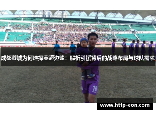 成都蓉城为何选择塞超边锋：解析引援背后的战略布局与球队需求