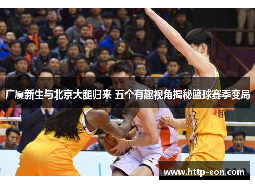 广厦新生与北京大腿归来 五个有趣视角揭秘篮球赛季变局