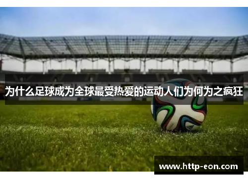 为什么足球成为全球最受热爱的运动人们为何为之疯狂