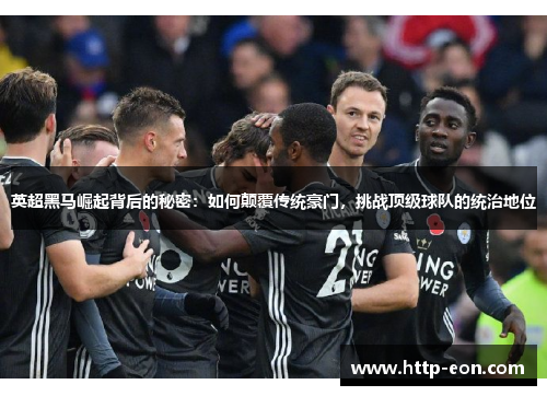 英超黑马崛起背后的秘密：如何颠覆传统豪门，挑战顶级球队的统治地位