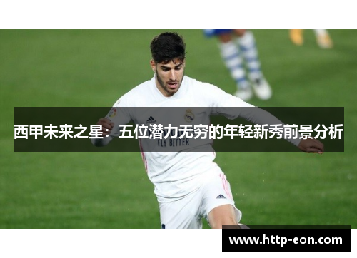 西甲未来之星：五位潜力无穷的年轻新秀前景分析