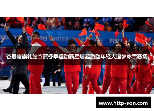 谷爱凌崇礼站夺冠冬季运动新星崛起激励年轻人追梦冰雪赛场