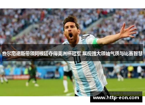 费尔南德斯带领阿根廷夺得美洲杯冠军 展现强大领袖气质与比赛智慧 费尔南德斯带领阿根廷夺得美洲杯冠军 展现强大领袖气质与比赛智慧