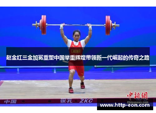 赵金红三金加冕重塑中国举重辉煌带领新一代崛起的传奇之路