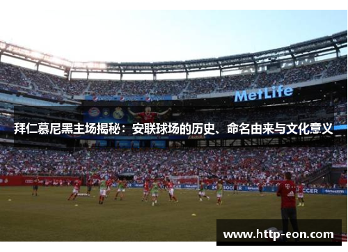 拜仁慕尼黑主场揭秘:安联球场的历史、命名由来与文化意义 拜仁慕尼黑主场揭秘:安联球场的历史、命名由来与文化意义