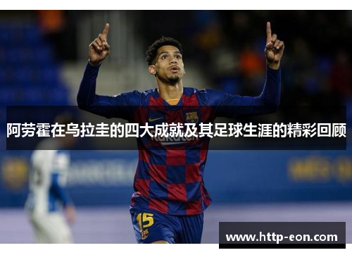 阿劳霍在乌拉圭的四大成就及其足球生涯的精彩回顾 阿劳霍在乌拉圭的四大成就及其足球生涯的精彩回顾