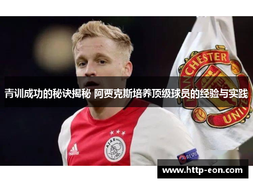 青训成功的秘诀揭秘 阿贾克斯培养顶级球员的经验与实践 青训成功的秘诀揭秘 阿贾克斯培养顶级球员的经验与实践