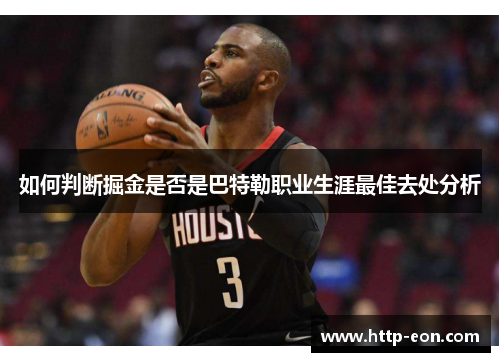 如何判断掘金是否是巴特勒职业生涯最佳去处分析 如何判断掘金是否是巴特勒职业生涯最佳去处分析